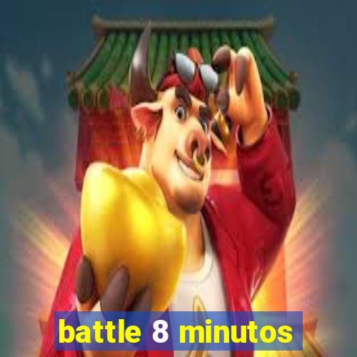 battle 8 minutos